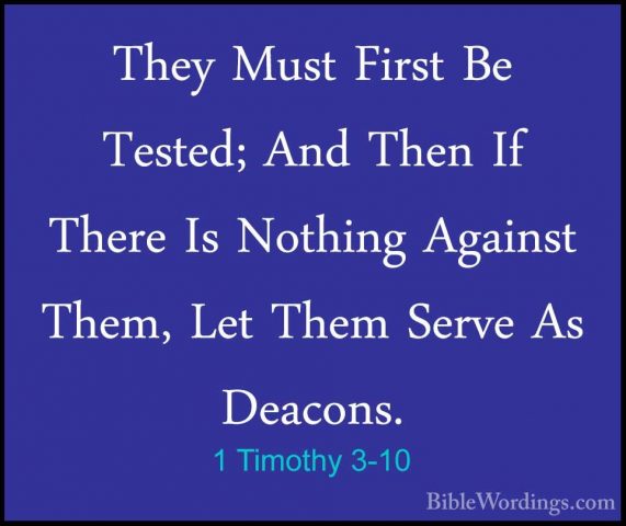 1 Timothy 3-10 - They Must First Be Tested; And Then If There IsThey Must First Be Tested; And Then If There Is Nothing Against Them, Let Them Serve As Deacons. 