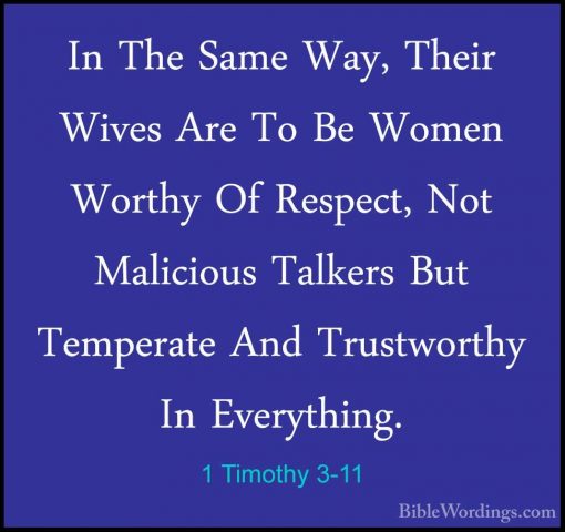 1 Timothy 3-11 - In The Same Way, Their Wives Are To Be Women WorIn The Same Way, Their Wives Are To Be Women Worthy Of Respect, Not Malicious Talkers But Temperate And Trustworthy In Everything. 