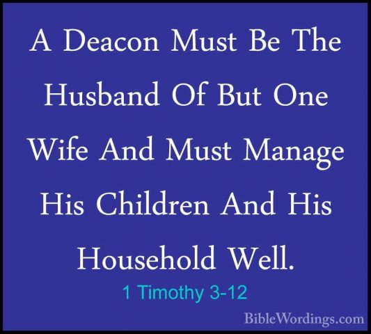 1 Timothy 3-12 - A Deacon Must Be The Husband Of But One Wife AndA Deacon Must Be The Husband Of But One Wife And Must Manage His Children And His Household Well. 