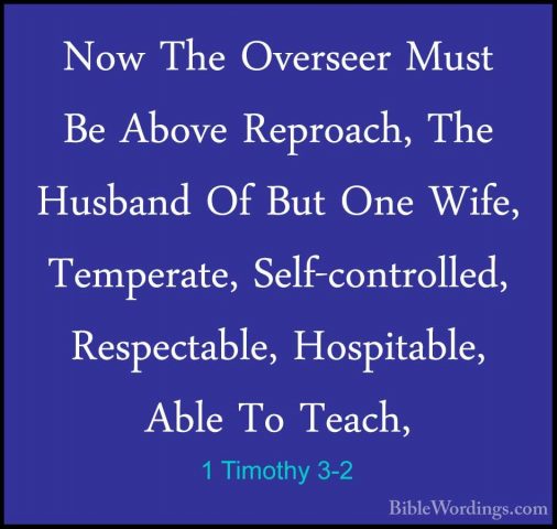 1 Timothy 3-2 - Now The Overseer Must Be Above Reproach, The HusbNow The Overseer Must Be Above Reproach, The Husband Of But One Wife, Temperate, Self-controlled, Respectable, Hospitable, Able To Teach, 