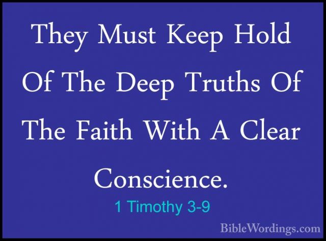 1 Timothy 3-9 - They Must Keep Hold Of The Deep Truths Of The FaiThey Must Keep Hold Of The Deep Truths Of The Faith With A Clear Conscience. 