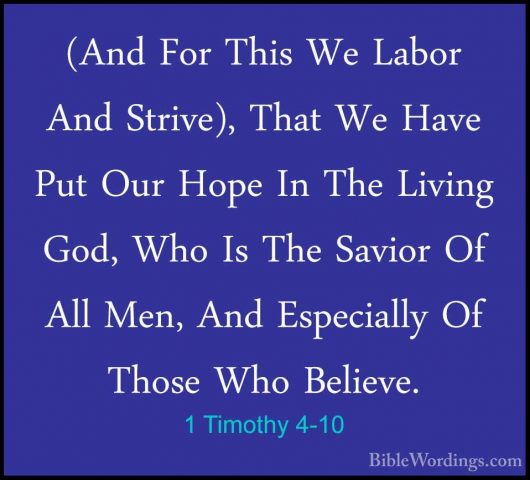 1 Timothy 4-10 - (And For This We Labor And Strive), That We Have(And For This We Labor And Strive), That We Have Put Our Hope In The Living God, Who Is The Savior Of All Men, And Especially Of Those Who Believe. 