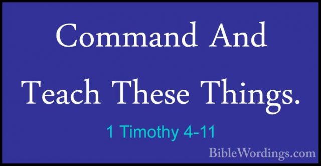 1 Timothy 4-11 - Command And Teach These Things.Command And Teach These Things. 