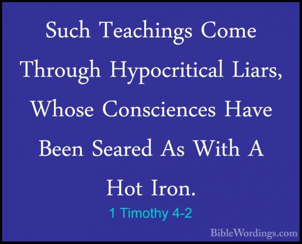 1 Timothy 4-2 - Such Teachings Come Through Hypocritical Liars, WSuch Teachings Come Through Hypocritical Liars, Whose Consciences Have Been Seared As With A Hot Iron. 