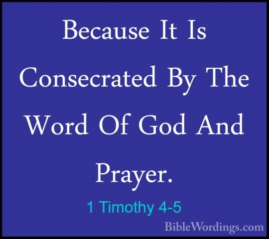 1 Timothy 4-5 - Because It Is Consecrated By The Word Of God AndBecause It Is Consecrated By The Word Of God And Prayer. 