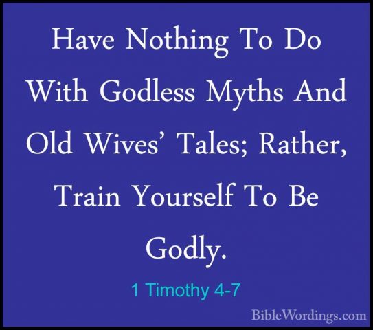 1 Timothy 4-7 - Have Nothing To Do With Godless Myths And Old WivHave Nothing To Do With Godless Myths And Old Wives' Tales; Rather, Train Yourself To Be Godly. 