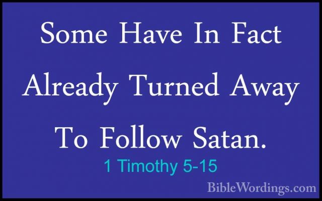 1 Timothy 5-15 - Some Have In Fact Already Turned Away To FollowSome Have In Fact Already Turned Away To Follow Satan. 