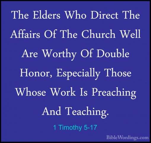 1 Timothy 5-17 - The Elders Who Direct The Affairs Of The ChurchThe Elders Who Direct The Affairs Of The Church Well Are Worthy Of Double Honor, Especially Those Whose Work Is Preaching And Teaching. 