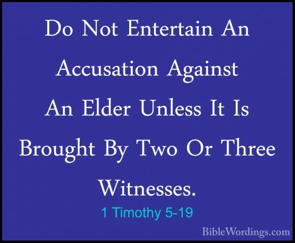 1 Timothy 5-19 - Do Not Entertain An Accusation Against An ElderDo Not Entertain An Accusation Against An Elder Unless It Is Brought By Two Or Three Witnesses. 