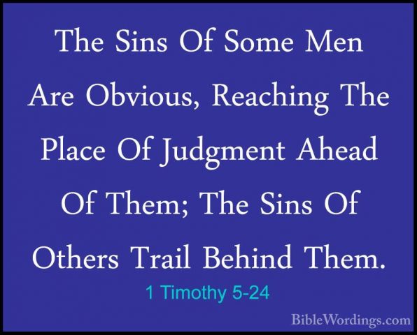 1 Timothy 5-24 - The Sins Of Some Men Are Obvious, Reaching The PThe Sins Of Some Men Are Obvious, Reaching The Place Of Judgment Ahead Of Them; The Sins Of Others Trail Behind Them. 