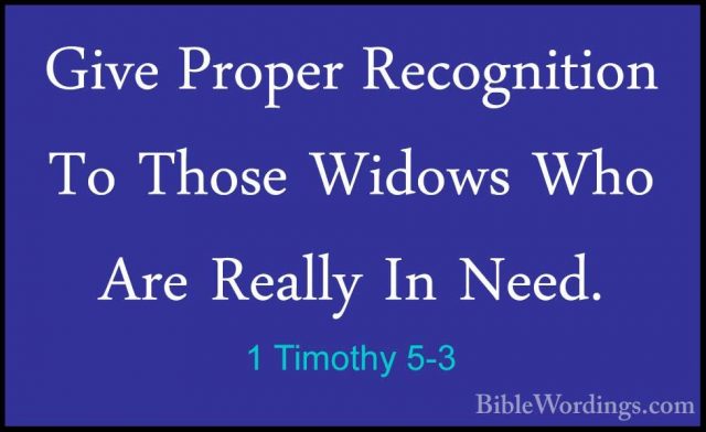 1 Timothy 5-3 - Give Proper Recognition To Those Widows Who Are RGive Proper Recognition To Those Widows Who Are Really In Need. 