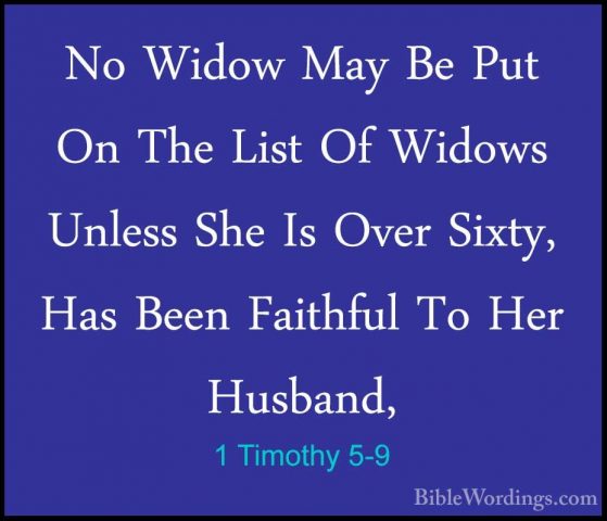 1 Timothy 5-9 - No Widow May Be Put On The List Of Widows UnlessNo Widow May Be Put On The List Of Widows Unless She Is Over Sixty, Has Been Faithful To Her Husband, 