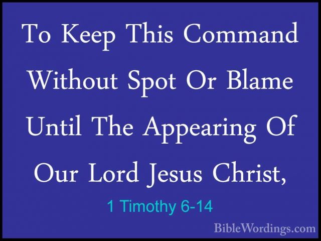 1 Timothy 6-14 - To Keep This Command Without Spot Or Blame UntilTo Keep This Command Without Spot Or Blame Until The Appearing Of Our Lord Jesus Christ, 