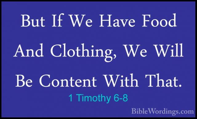 1 Timothy 6-8 - But If We Have Food And Clothing, We Will Be ContBut If We Have Food And Clothing, We Will Be Content With That. 