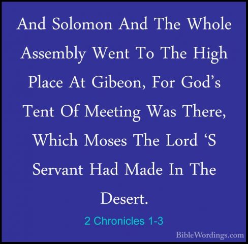 2 Chronicles 1-3 - And Solomon And The Whole Assembly Went To TheAnd Solomon And The Whole Assembly Went To The High Place At Gibeon, For God's Tent Of Meeting Was There, Which Moses The Lord 'S Servant Had Made In The Desert. 