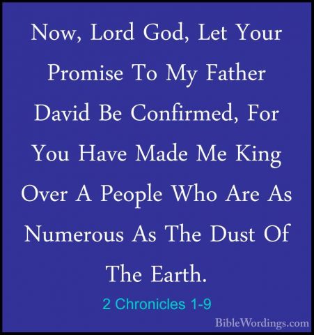2 Chronicles 1-9 - Now, Lord God, Let Your Promise To My Father DNow, Lord God, Let Your Promise To My Father David Be Confirmed, For You Have Made Me King Over A People Who Are As Numerous As The Dust Of The Earth. 