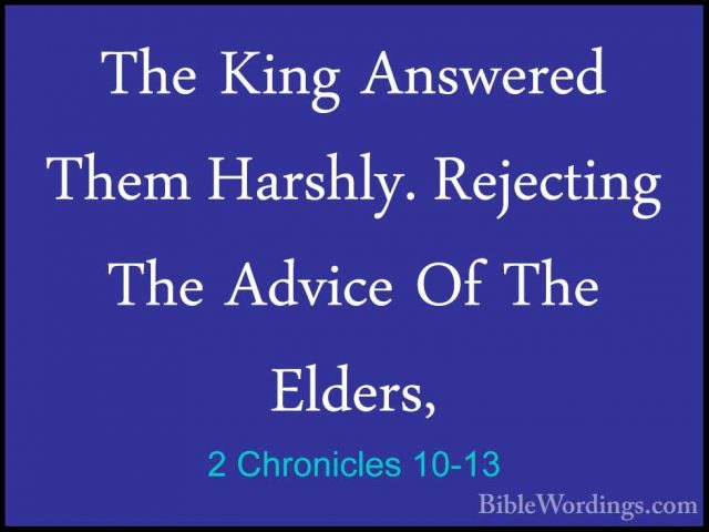 2 Chronicles 10-13 - The King Answered Them Harshly. Rejecting ThThe King Answered Them Harshly. Rejecting The Advice Of The Elders, 