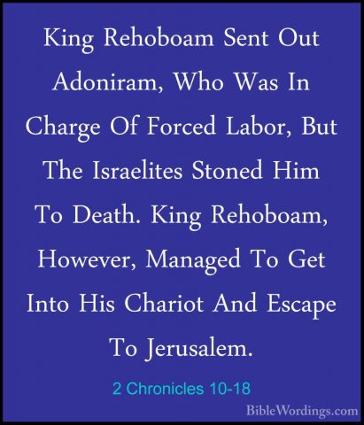 2 Chronicles 10-18 - King Rehoboam Sent Out Adoniram, Who Was InKing Rehoboam Sent Out Adoniram, Who Was In Charge Of Forced Labor, But The Israelites Stoned Him To Death. King Rehoboam, However, Managed To Get Into His Chariot And Escape To Jerusalem. 