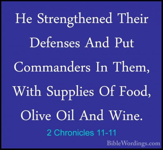 2 Chronicles 11-11 - He Strengthened Their Defenses And Put CommaHe Strengthened Their Defenses And Put Commanders In Them, With Supplies Of Food, Olive Oil And Wine. 