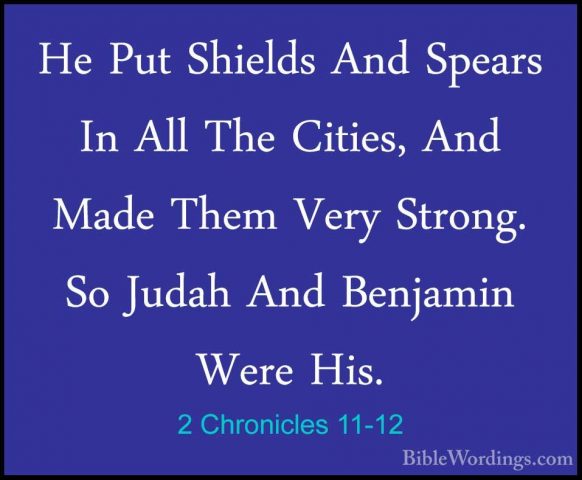 2 Chronicles 11-12 - He Put Shields And Spears In All The Cities,He Put Shields And Spears In All The Cities, And Made Them Very Strong. So Judah And Benjamin Were His. 