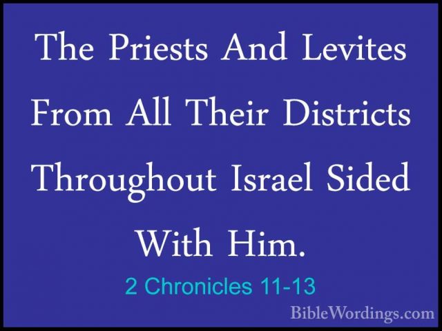 2 Chronicles 11-13 - The Priests And Levites From All Their DistrThe Priests And Levites From All Their Districts Throughout Israel Sided With Him. 