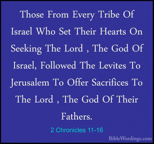 2 Chronicles 11-16 - Those From Every Tribe Of Israel Who Set TheThose From Every Tribe Of Israel Who Set Their Hearts On Seeking The Lord , The God Of Israel, Followed The Levites To Jerusalem To Offer Sacrifices To The Lord , The God Of Their Fathers. 