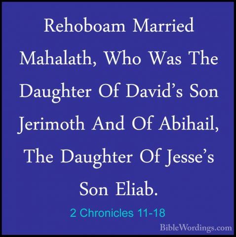 2 Chronicles 11-18 - Rehoboam Married Mahalath, Who Was The DaughRehoboam Married Mahalath, Who Was The Daughter Of David's Son Jerimoth And Of Abihail, The Daughter Of Jesse's Son Eliab. 