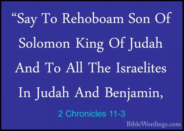 2 Chronicles 11-3 - "Say To Rehoboam Son Of Solomon King Of Judah"Say To Rehoboam Son Of Solomon King Of Judah And To All The Israelites In Judah And Benjamin, 