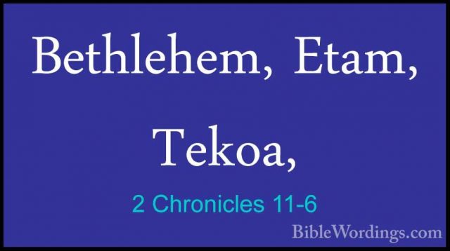 2 Chronicles 11-6 - Bethlehem, Etam, Tekoa,Bethlehem, Etam, Tekoa, 
