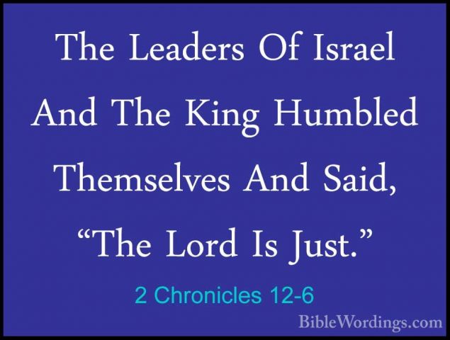 2 Chronicles 12-6 - The Leaders Of Israel And The King Humbled ThThe Leaders Of Israel And The King Humbled Themselves And Said, "The Lord Is Just." 