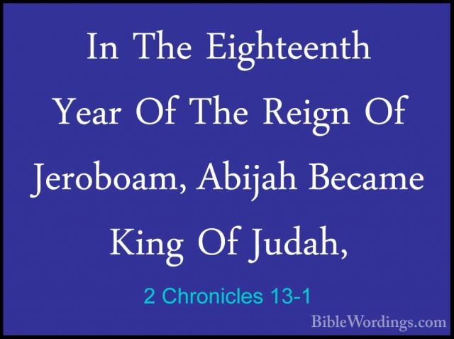2 Chronicles 13-1 - In The Eighteenth Year Of The Reign Of JeroboIn The Eighteenth Year Of The Reign Of Jeroboam, Abijah Became King Of Judah, 