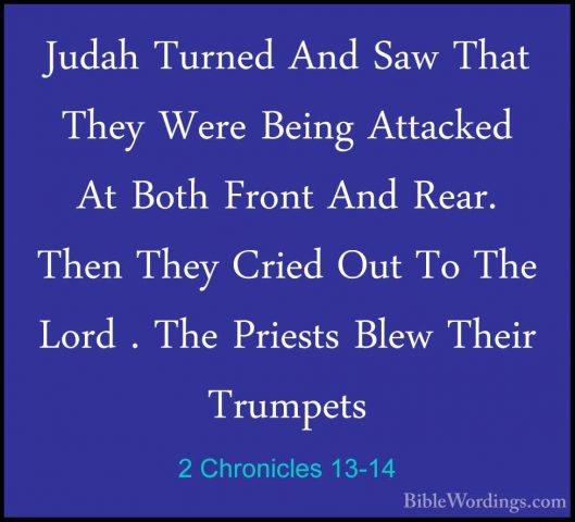 2 Chronicles 13-14 - Judah Turned And Saw That They Were Being AtJudah Turned And Saw That They Were Being Attacked At Both Front And Rear. Then They Cried Out To The Lord . The Priests Blew Their Trumpets 