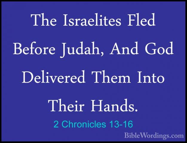 2 Chronicles 13-16 - The Israelites Fled Before Judah, And God DeThe Israelites Fled Before Judah, And God Delivered Them Into Their Hands. 