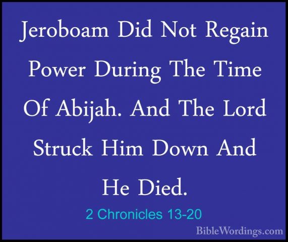 2 Chronicles 13-20 - Jeroboam Did Not Regain Power During The TimJeroboam Did Not Regain Power During The Time Of Abijah. And The Lord Struck Him Down And He Died. 