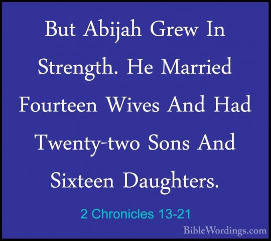 2 Chronicles 13-21 - But Abijah Grew In Strength. He Married FourBut Abijah Grew In Strength. He Married Fourteen Wives And Had Twenty-two Sons And Sixteen Daughters. 
