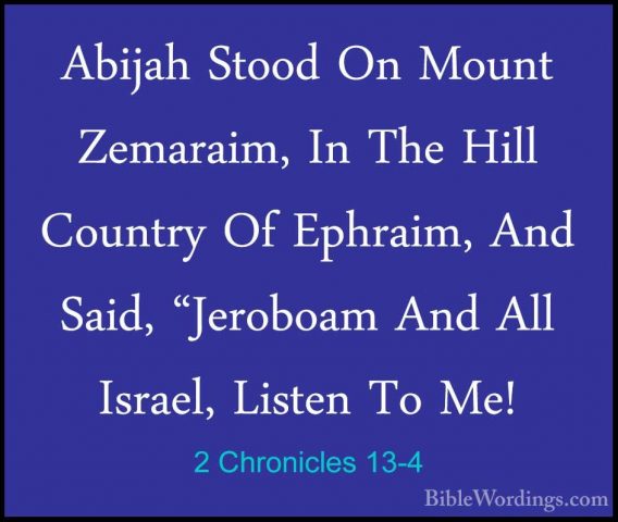 2 Chronicles 13-4 - Abijah Stood On Mount Zemaraim, In The Hill CAbijah Stood On Mount Zemaraim, In The Hill Country Of Ephraim, And Said, "Jeroboam And All Israel, Listen To Me! 