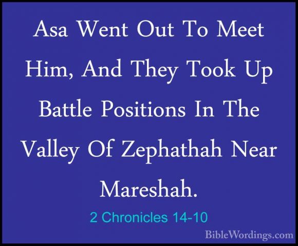 2 Chronicles 14-10 - Asa Went Out To Meet Him, And They Took Up BAsa Went Out To Meet Him, And They Took Up Battle Positions In The Valley Of Zephathah Near Mareshah. 