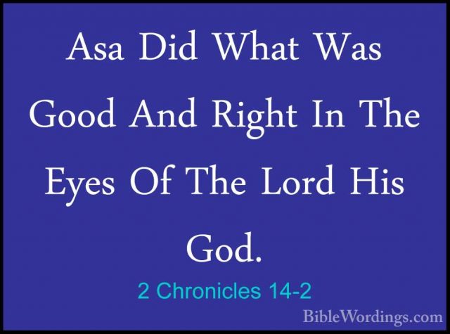 2 Chronicles 14-2 - Asa Did What Was Good And Right In The Eyes OAsa Did What Was Good And Right In The Eyes Of The Lord His God. 