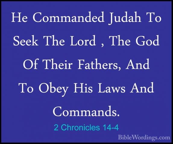 2 Chronicles 14-4 - He Commanded Judah To Seek The Lord , The GodHe Commanded Judah To Seek The Lord , The God Of Their Fathers, And To Obey His Laws And Commands. 