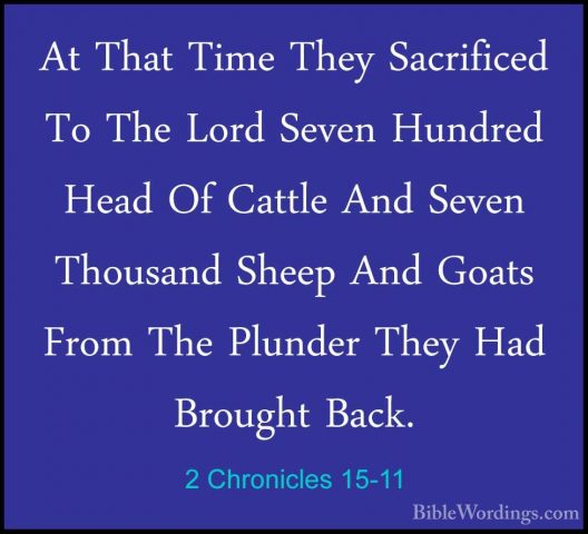 2 Chronicles 15-11 - At That Time They Sacrificed To The Lord SevAt That Time They Sacrificed To The Lord Seven Hundred Head Of Cattle And Seven Thousand Sheep And Goats From The Plunder They Had Brought Back. 