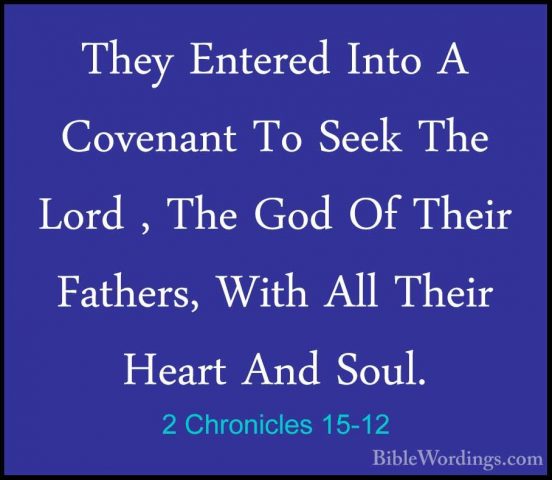2 Chronicles 15-12 - They Entered Into A Covenant To Seek The LorThey Entered Into A Covenant To Seek The Lord , The God Of Their Fathers, With All Their Heart And Soul. 