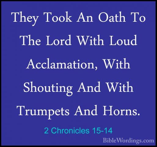 2 Chronicles 15-14 - They Took An Oath To The Lord With Loud AcclThey Took An Oath To The Lord With Loud Acclamation, With Shouting And With Trumpets And Horns. 