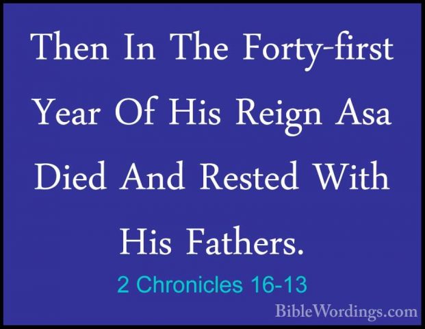 2 Chronicles 16-13 - Then In The Forty-first Year Of His Reign AsThen In The Forty-first Year Of His Reign Asa Died And Rested With His Fathers. 