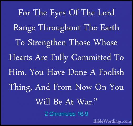 2 Chronicles 16-9 - For The Eyes Of The Lord Range Throughout TheFor The Eyes Of The Lord Range Throughout The Earth To Strengthen Those Whose Hearts Are Fully Committed To Him. You Have Done A Foolish Thing, And From Now On You Will Be At War." 
