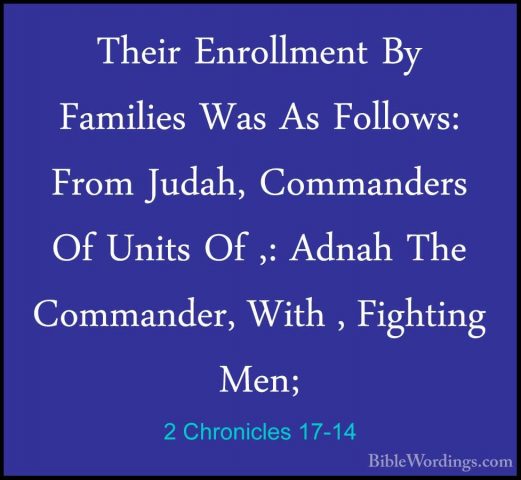 2 Chronicles 17-14 - Their Enrollment By Families Was As Follows:Their Enrollment By Families Was As Follows: From Judah, Commanders Of Units Of ,: Adnah The Commander, With , Fighting Men; 