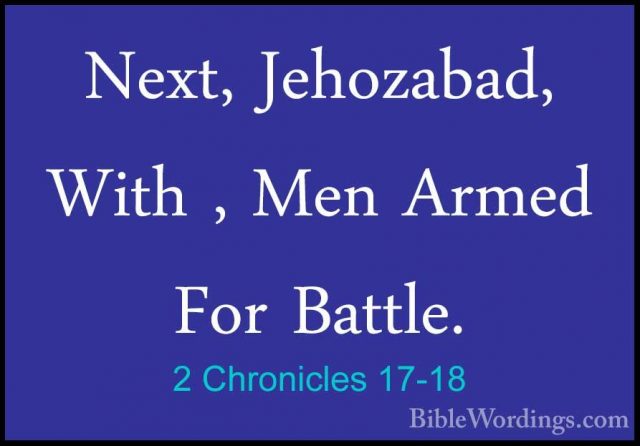 2 Chronicles 17-18 - Next, Jehozabad, With , Men Armed For BattleNext, Jehozabad, With , Men Armed For Battle. 