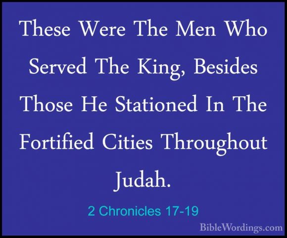 2 Chronicles 17-19 - These Were The Men Who Served The King, BesiThese Were The Men Who Served The King, Besides Those He Stationed In The Fortified Cities Throughout Judah.