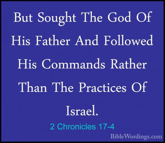 2 Chronicles 17-4 - But Sought The God Of His Father And FollowedBut Sought The God Of His Father And Followed His Commands Rather Than The Practices Of Israel. 