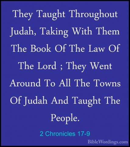 2 Chronicles 17-9 - They Taught Throughout Judah, Taking With TheThey Taught Throughout Judah, Taking With Them The Book Of The Law Of The Lord ; They Went Around To All The Towns Of Judah And Taught The People. 