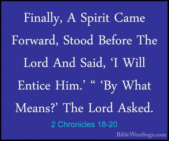 2 Chronicles 18-20 - Finally, A Spirit Came Forward, Stood BeforeFinally, A Spirit Came Forward, Stood Before The Lord And Said, 'I Will Entice Him.' " 'By What Means?' The Lord Asked. 